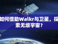 如何借助Walkr與衛(wèi)星，探索無垠宇宙？
