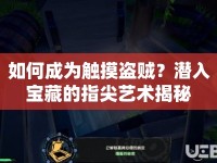 如何成為觸摸盜賊？潛入寶藏的指尖藝術(shù)揭秘
