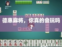 德惠麻將，你真的會玩嗎？