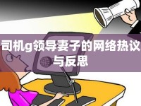 司機(jī)g領(lǐng)導(dǎo)妻子的網(wǎng)絡(luò)熱議與反思