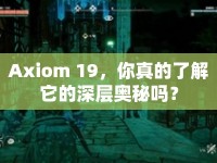 Axiom 19，你真的了解它的深層奧秘嗎？