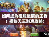 如何成為征服星辰的王者？揭秘天王游戲攻略！