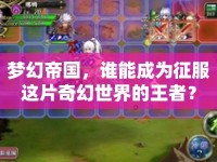 夢(mèng)幻帝國(guó)，誰能成為征服這片奇幻世界的王者？