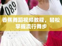 香蕉舞蹈視頻教程，輕松掌握流行舞步