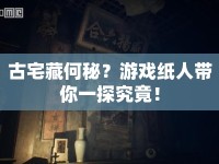 古宅藏何秘？游戲紙人帶你一探究竟！