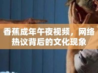 香蕉成年午夜視頻，網(wǎng)絡(luò)熱議背后的文化現(xiàn)象