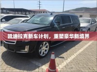凱迪拉克新車(chē)計(jì)劃，重塑豪華新境界