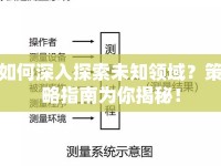 如何深入探索未知領(lǐng)域？策略指南為你揭秘！