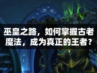巫皇之路，如何掌握古老魔法，成為真正的王者？