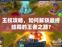 王權(quán)攻略，如何解鎖最終結(jié)局的王者之路？