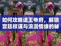 如何攻略進(jìn)王爺府，解鎖宮廷權(quán)謀與浪漫情緣的秘籍？