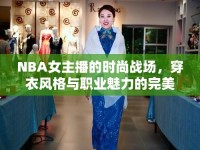NBA女主播的時尚戰(zhàn)場，穿衣風(fēng)格與職業(yè)魅力的完美融合