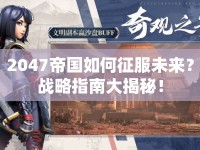 2047帝國如何征服未來？戰(zhàn)略指南大揭秘！
