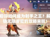 后羿如何成為射手之王？解鎖無限潛能的攻略來啦！