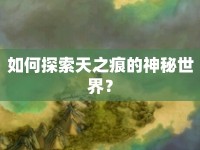 如何探索天之痕的神秘世界？