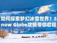 如何探索夢(mèng)幻冰雪世界？Snow Globe攻略帶你啟程！