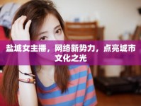 鹽城女主播，網(wǎng)絡(luò)新勢力，點亮城市文化之光