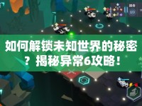 如何解鎖未知世界的秘密？揭秘異常6攻略！