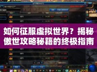 如何征服虛擬世界？揭秘傲世攻略秘籍的終極指南！