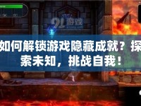 如何解鎖游戲隱藏成就？探索未知，挑戰(zhàn)自我！