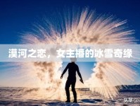 漠河之戀，女主播的冰雪奇緣