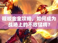 程咬金全攻略，如何成為戰(zhàn)場上的不敗猛將？
