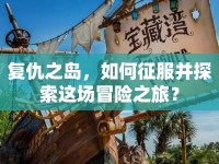 復(fù)仇之島，如何征服并探索這場冒險之旅？