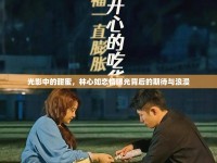 光影中的甜蜜，林心如戀情曝光背后的期待與浪漫