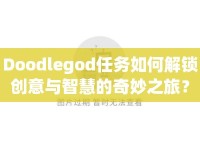 Doodlegod任務如何解鎖創(chuàng)意與智慧的奇妙之旅？