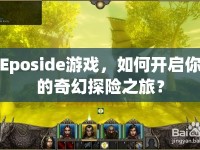 Eposide游戲，如何開啟你的奇幻探險之旅？