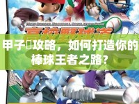 甲子園攻略，如何打造你的棒球王者之路？