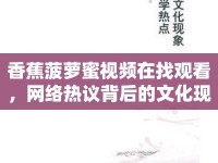 香蕉菠蘿蜜視頻在找觀看，網(wǎng)絡(luò)熱議背后的文化現(xiàn)象