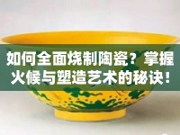 如何全面燒制陶瓷？掌握火候與塑造藝術(shù)的秘訣！