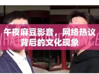 午夜麻豆影音，網(wǎng)絡(luò)熱議背后的文化現(xiàn)象
