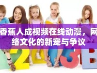 香蕉人成視頻在線動(dòng)漫，網(wǎng)絡(luò)文化的新寵與爭(zhēng)議