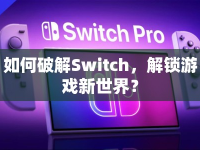 如何破解Switch，解鎖游戲新世界？