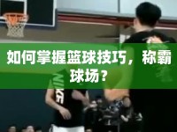 如何掌握籃球技巧，稱霸球場？