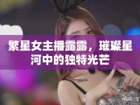 繁星女主播露露，璀璨星河中的獨特光芒