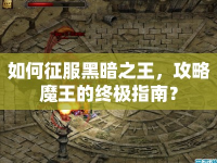 如何征服黑暗之王，攻略魔王的終極指南？