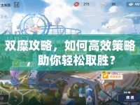 雙糜攻略，如何高效策略，助你輕松取勝？
