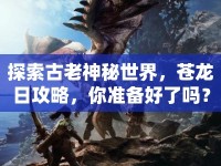 探索古老神秘世界，蒼龍日攻略，你準(zhǔn)備好了嗎？