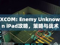XCOM: Enemy Unknown iPad攻略，策略與戰(zhàn)術如何完美結合？