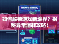 如何解鎖游戲新境界？揭秘異常消耗攻略！
