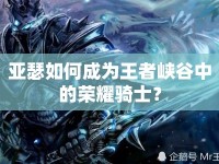 亞瑟如何成為王者峽谷中的榮耀騎士？