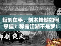 短劍在手，劍術(shù)精髓如何掌握？稱(chēng)霸江湖不是夢(mèng)！