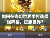 如何在奇幻世界中打造最強陣容，征服世界？