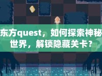 東方quest，如何探索神秘世界，解鎖隱藏關(guān)卡？