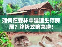如何在森林中建造生存房屋？終極攻略來啦！