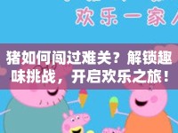 豬如何闖過難關(guān)？解鎖趣味挑戰(zhàn)，開啟歡樂之旅！