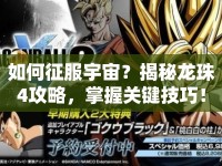 如何征服宇宙？揭秘龍珠4攻略，掌握關(guān)鍵技巧！